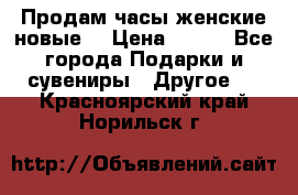 Продам часы женские новые. › Цена ­ 220 - Все города Подарки и сувениры » Другое   . Красноярский край,Норильск г.